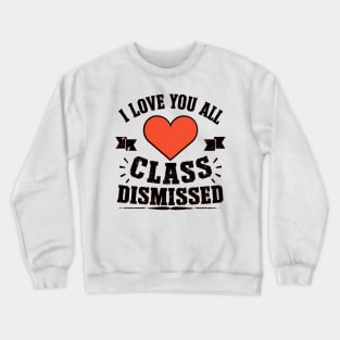 i love you all, class dismissed Crewneck Sweatshirt